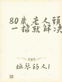 80岁老人头晕一招就解决