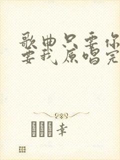 歌曲只要你还需要我原唱完整版