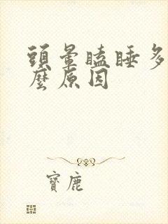 头晕瞌睡多是什么原因