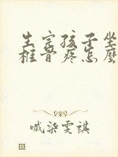 生完孩子坐着尾椎骨疼怎么回事