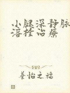 小腿深静脉血栓溶栓治疗