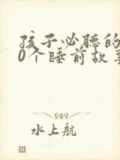 孩子必听的100个睡前故事