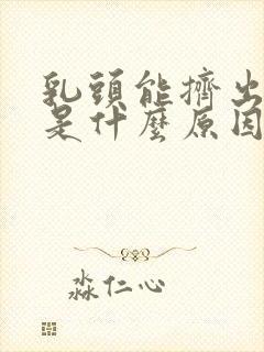 乳头能挤出水来是什么原因