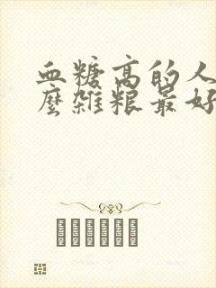 血糖高的人吃什么杂粮最好封面