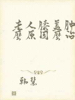 老人膝盖肿痛什么原因么治疗