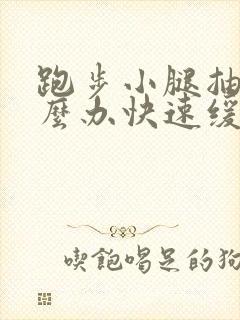 跑步小腿抽筋怎么办快速缓解