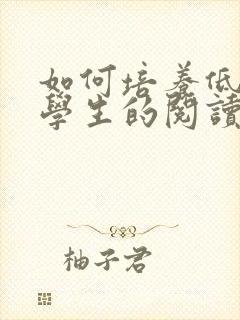 如何培养低年级学生的阅读与写作兴趣