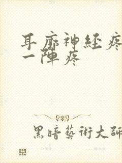 耳廓神经疼一阵一阵疼