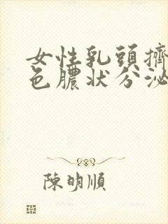 女性乳头挤出白色脓状分泌物