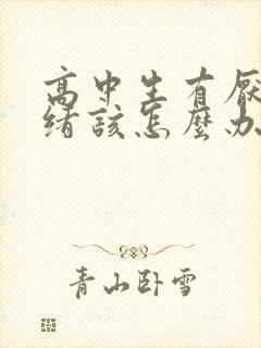 高中生有厌学情绪该怎么办