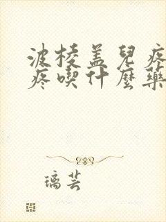 波棱盖儿疼膝盖疼吃什么药