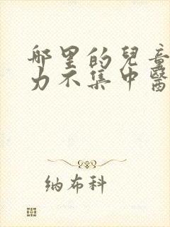 哪里的儿童注意力不集中医院好