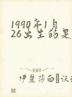 1990年1月26出生的是什么命