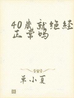 40岁就绝经了正常吗