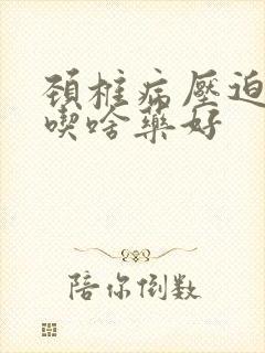 颈椎病压迫手麻吃啥药好