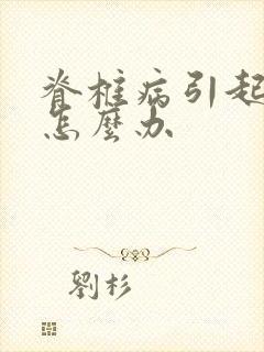 脊椎病引起手麻怎么办