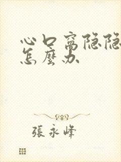 心口窝隐隐作痛怎么办