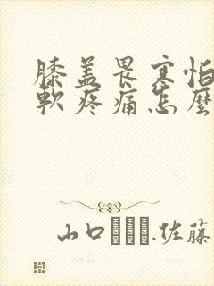 膝盖畏寒怕冷酸软疼痛怎么办