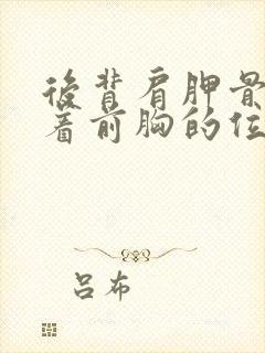 后背肩胛骨疼连着前胸的位置也疼