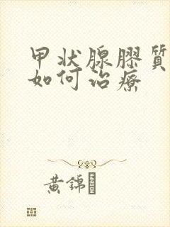 甲状腺胶质结节如何治疗