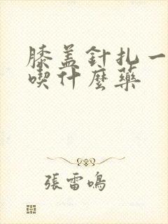 膝盖针扎一样疼吃什么药