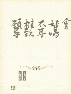 颈椎不好会不会导致耳鸣