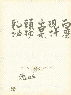 乳头出现白色分泌物是什么原因封面