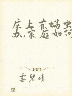 床上有螨虫怎么办,家庭如何除螨虫