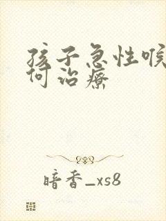 孩子急性喉炎如何治疗