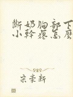 断奶胸部下垂变小干瘪怎么办