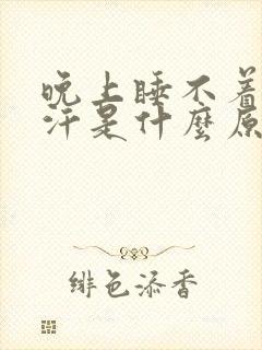 晚上睡不着觉出汗是什么原因造成的呢