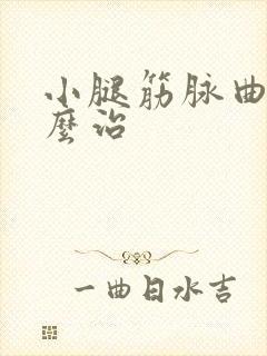 小腿筋脉曲张怎么治