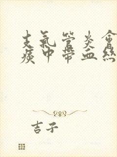 支气管炎会导致痰中带血丝吗