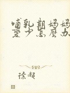 哺乳期妈妈奶水变少怎么办封面