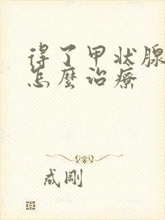 得了甲状腺炎该怎么治疗