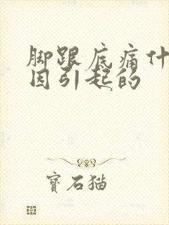 脚跟底痛什么原因引起的