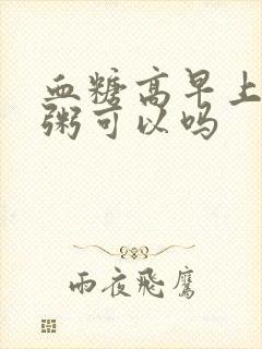 血糖高早上小米粥可以吗