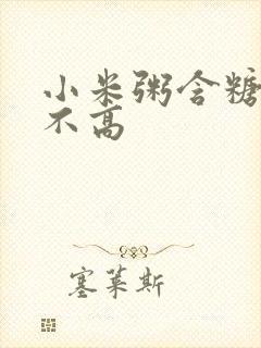 小米粥含糖量高不高