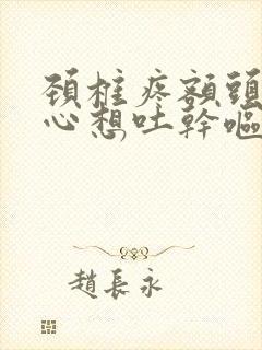 颈椎疼额头疼恶心想吐干呕