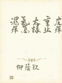 湿气太重皮肤痒痒怎样止痒