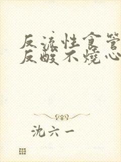 反流性食管炎不反酸不烧心