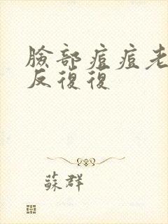 脸部痘痘老是反反复复