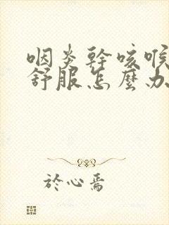 咽炎干咳喉咙不舒服怎么办