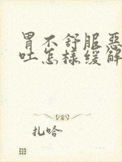 胃不舒服恶心想吐怎样缓解