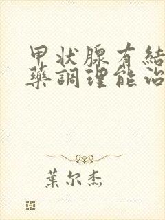 甲状腺有结节中药调理能治好吗