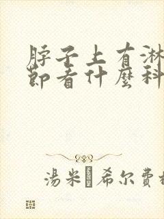 脖子上有淋巴结节看什么科