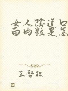 女人阴道口长小白肉粒是怎么回事