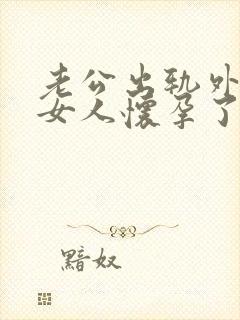 老公出轨外面的女人怀孕了咋办