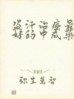 盗汗治疗最快最好的中成药