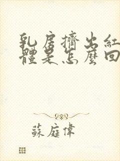 乳房挤出红色液体是怎么回事